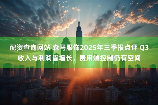 配资查询网站 森马服饰2025年三季报点评 Q3收入与利润皆增长，费用端控制仍有空间