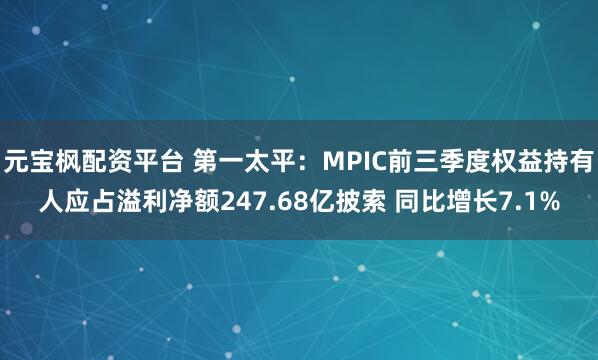 元宝枫配资平台 第一太平:MPIC前三季度权益持有人应占溢利净额247.68亿披索 同比增长7.1%